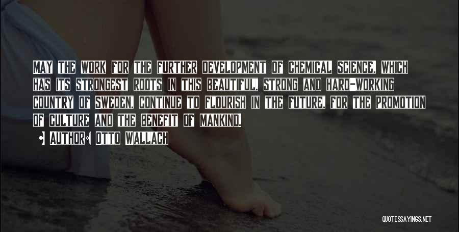 Otto Wallach Quotes: May The Work For The Further Development Of Chemical Science, Which Has Its Strongest Roots In This Beautiful, Strong And