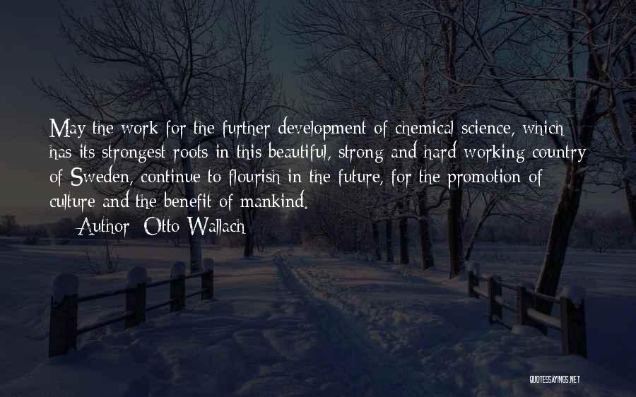 Otto Wallach Quotes: May The Work For The Further Development Of Chemical Science, Which Has Its Strongest Roots In This Beautiful, Strong And
