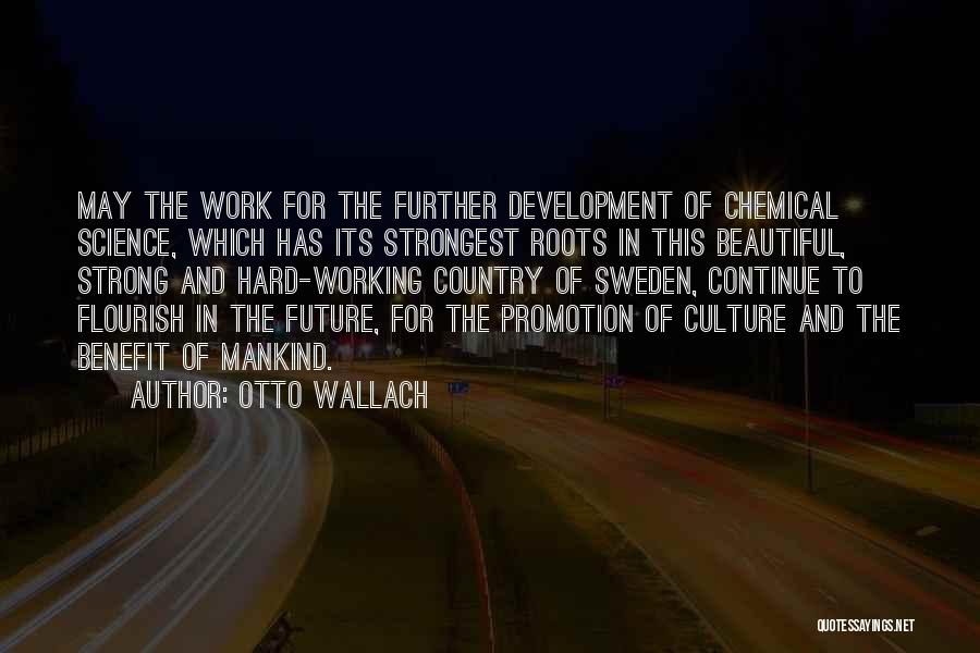 Otto Wallach Quotes: May The Work For The Further Development Of Chemical Science, Which Has Its Strongest Roots In This Beautiful, Strong And