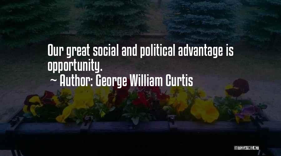 George William Curtis Quotes: Our Great Social And Political Advantage Is Opportunity.