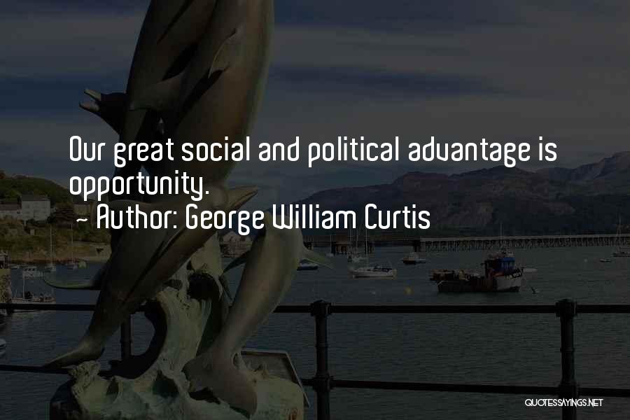 George William Curtis Quotes: Our Great Social And Political Advantage Is Opportunity.