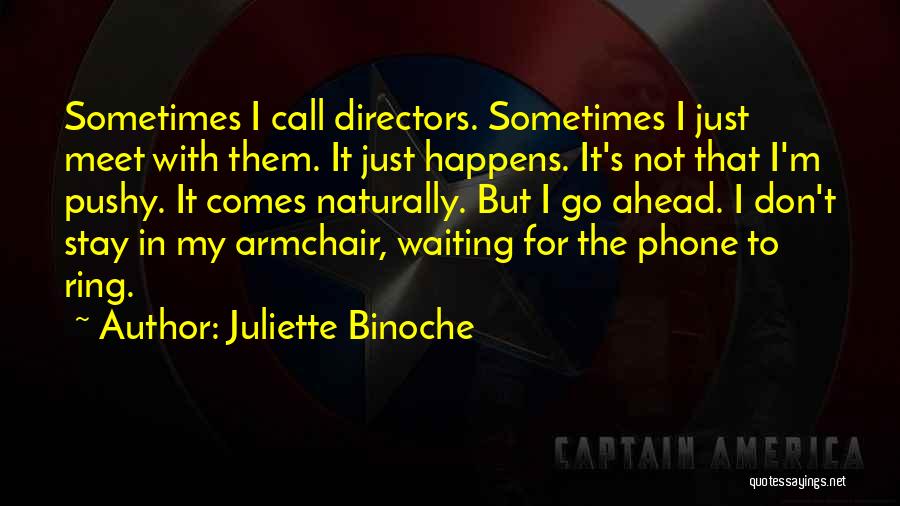 Juliette Binoche Quotes: Sometimes I Call Directors. Sometimes I Just Meet With Them. It Just Happens. It's Not That I'm Pushy. It Comes
