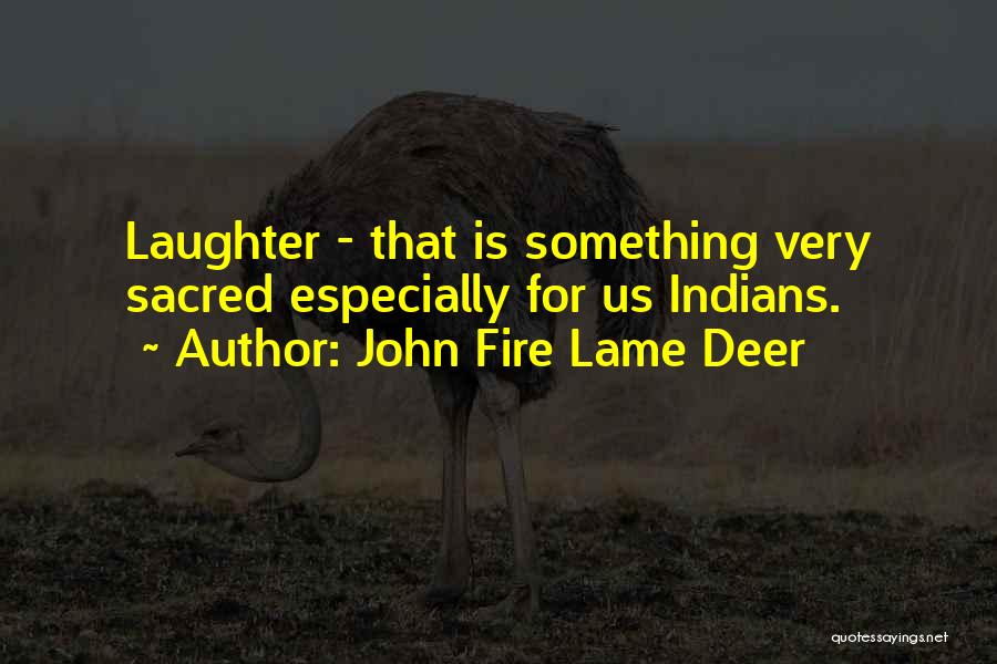 John Fire Lame Deer Quotes: Laughter - That Is Something Very Sacred Especially For Us Indians.