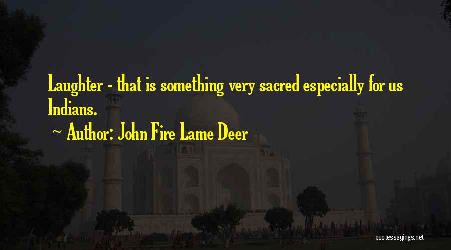 John Fire Lame Deer Quotes: Laughter - That Is Something Very Sacred Especially For Us Indians.