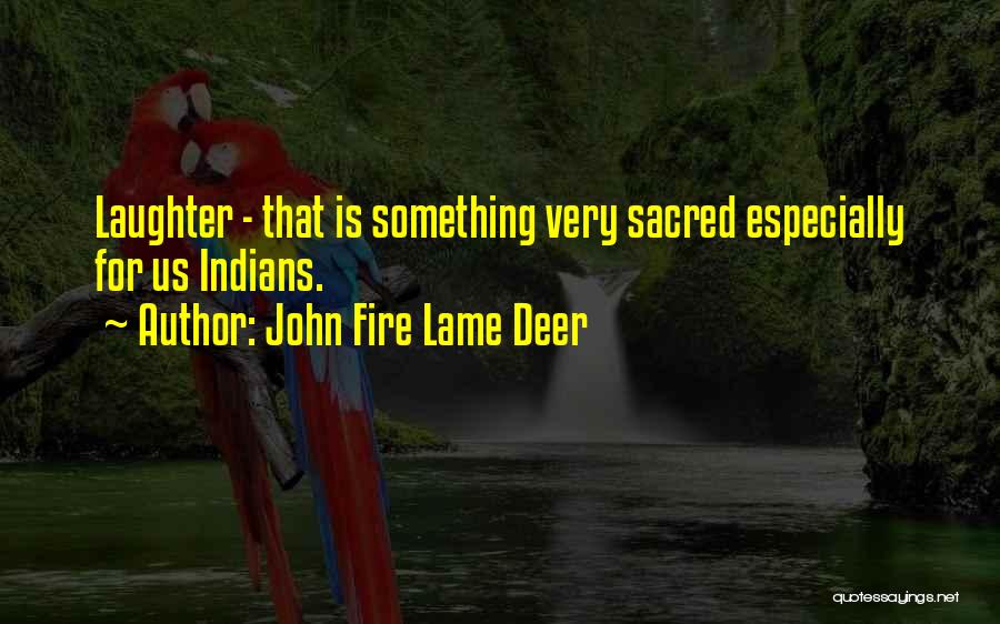 John Fire Lame Deer Quotes: Laughter - That Is Something Very Sacred Especially For Us Indians.