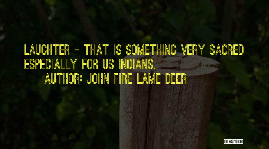 John Fire Lame Deer Quotes: Laughter - That Is Something Very Sacred Especially For Us Indians.