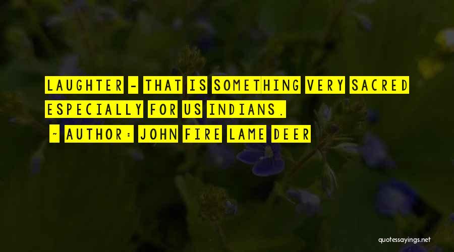 John Fire Lame Deer Quotes: Laughter - That Is Something Very Sacred Especially For Us Indians.