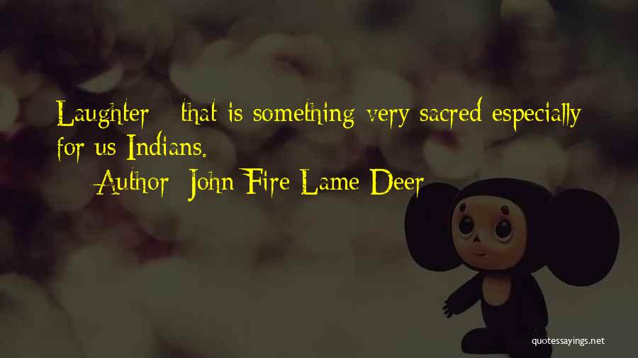 John Fire Lame Deer Quotes: Laughter - That Is Something Very Sacred Especially For Us Indians.