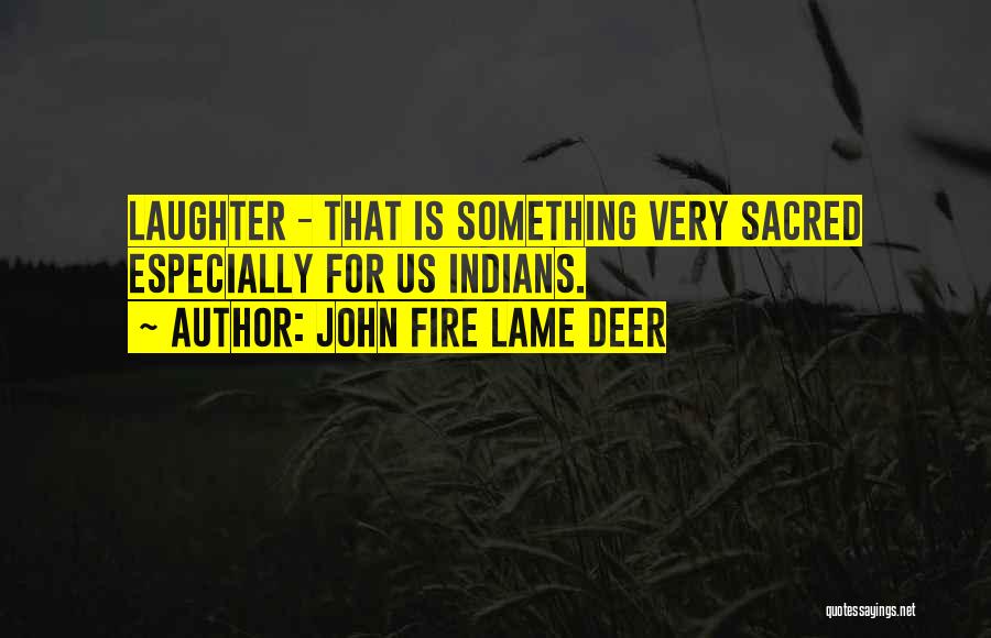 John Fire Lame Deer Quotes: Laughter - That Is Something Very Sacred Especially For Us Indians.