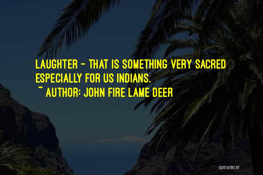 John Fire Lame Deer Quotes: Laughter - That Is Something Very Sacred Especially For Us Indians.