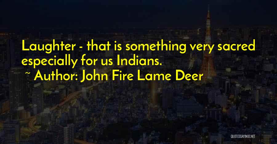 John Fire Lame Deer Quotes: Laughter - That Is Something Very Sacred Especially For Us Indians.