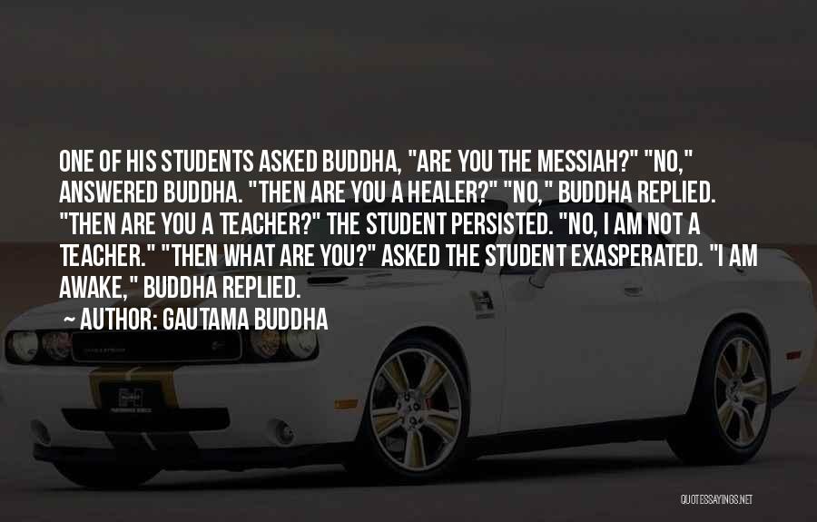 Gautama Buddha Quotes: One Of His Students Asked Buddha, Are You The Messiah? No, Answered Buddha. Then Are You A Healer? No, Buddha