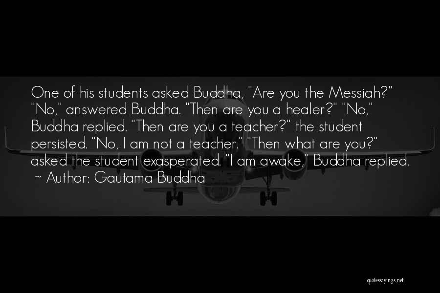 Gautama Buddha Quotes: One Of His Students Asked Buddha, Are You The Messiah? No, Answered Buddha. Then Are You A Healer? No, Buddha