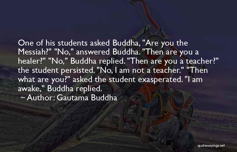 Gautama Buddha Quotes: One Of His Students Asked Buddha, Are You The Messiah? No, Answered Buddha. Then Are You A Healer? No, Buddha