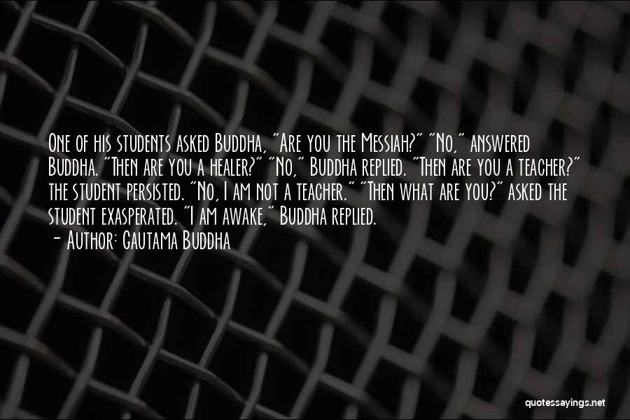 Gautama Buddha Quotes: One Of His Students Asked Buddha, Are You The Messiah? No, Answered Buddha. Then Are You A Healer? No, Buddha