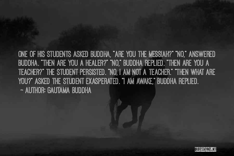 Gautama Buddha Quotes: One Of His Students Asked Buddha, Are You The Messiah? No, Answered Buddha. Then Are You A Healer? No, Buddha