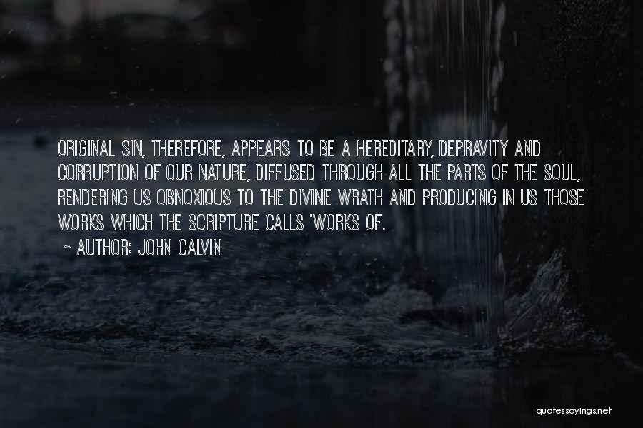 John Calvin Quotes: Original Sin, Therefore, Appears To Be A Hereditary, Depravity And Corruption Of Our Nature, Diffused Through All The Parts Of