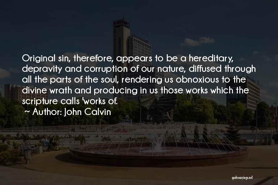 John Calvin Quotes: Original Sin, Therefore, Appears To Be A Hereditary, Depravity And Corruption Of Our Nature, Diffused Through All The Parts Of