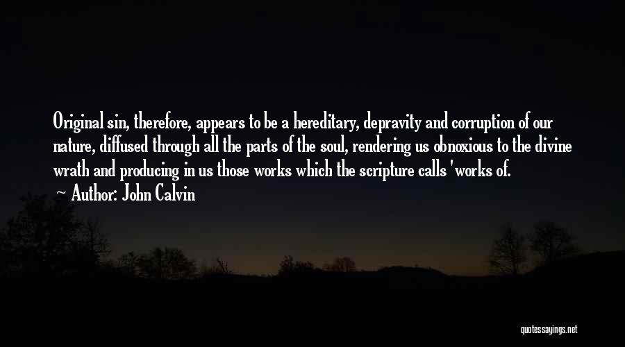 John Calvin Quotes: Original Sin, Therefore, Appears To Be A Hereditary, Depravity And Corruption Of Our Nature, Diffused Through All The Parts Of