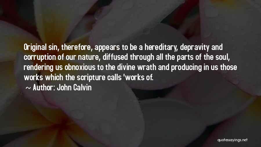 John Calvin Quotes: Original Sin, Therefore, Appears To Be A Hereditary, Depravity And Corruption Of Our Nature, Diffused Through All The Parts Of