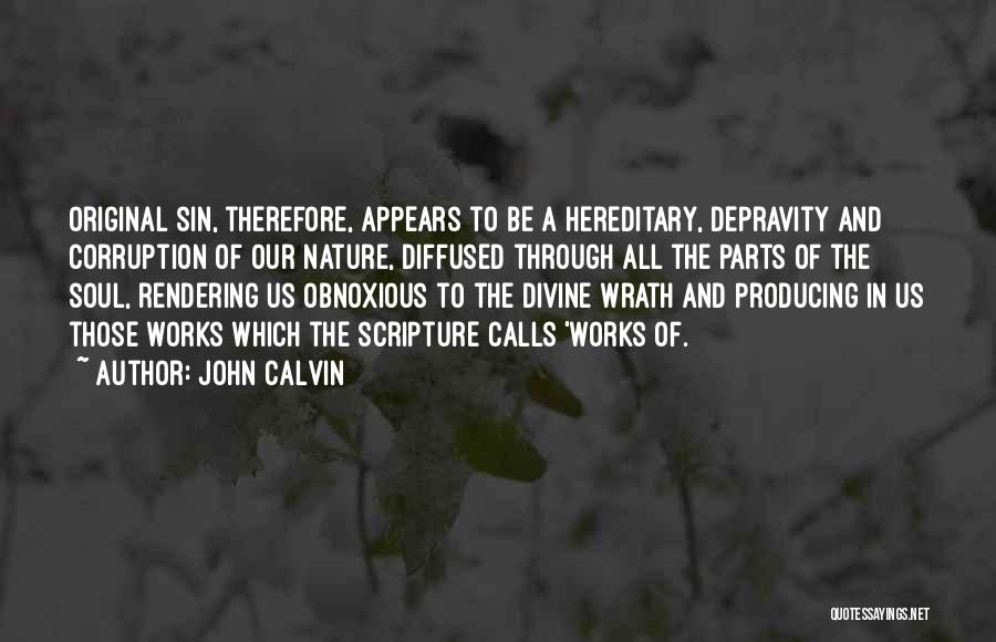 John Calvin Quotes: Original Sin, Therefore, Appears To Be A Hereditary, Depravity And Corruption Of Our Nature, Diffused Through All The Parts Of