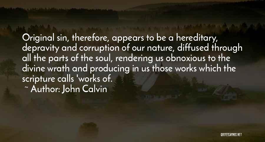 John Calvin Quotes: Original Sin, Therefore, Appears To Be A Hereditary, Depravity And Corruption Of Our Nature, Diffused Through All The Parts Of