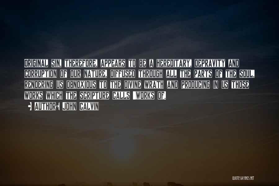 John Calvin Quotes: Original Sin, Therefore, Appears To Be A Hereditary, Depravity And Corruption Of Our Nature, Diffused Through All The Parts Of