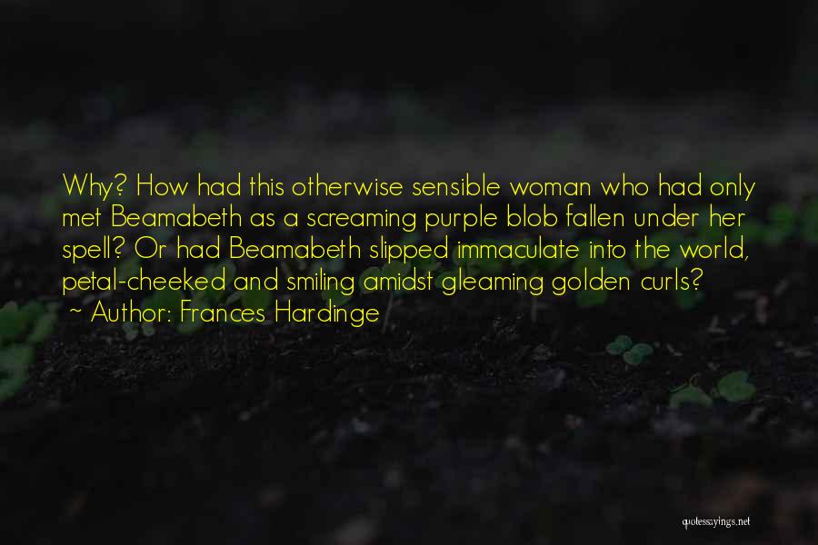 Frances Hardinge Quotes: Why? How Had This Otherwise Sensible Woman Who Had Only Met Beamabeth As A Screaming Purple Blob Fallen Under Her