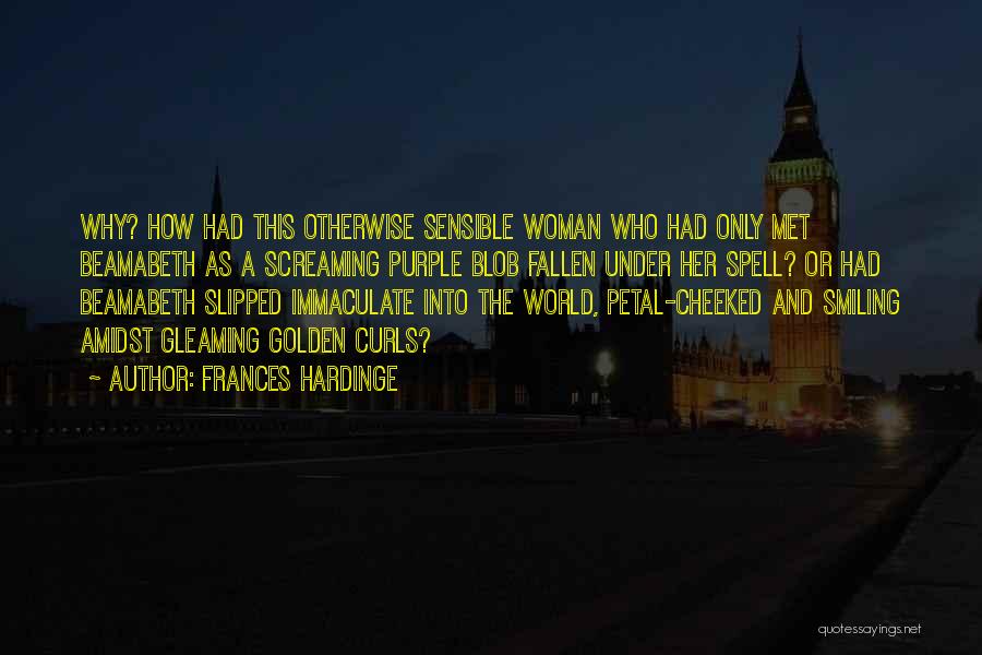 Frances Hardinge Quotes: Why? How Had This Otherwise Sensible Woman Who Had Only Met Beamabeth As A Screaming Purple Blob Fallen Under Her
