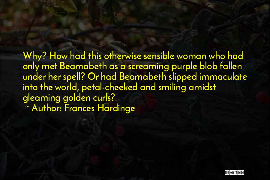 Frances Hardinge Quotes: Why? How Had This Otherwise Sensible Woman Who Had Only Met Beamabeth As A Screaming Purple Blob Fallen Under Her