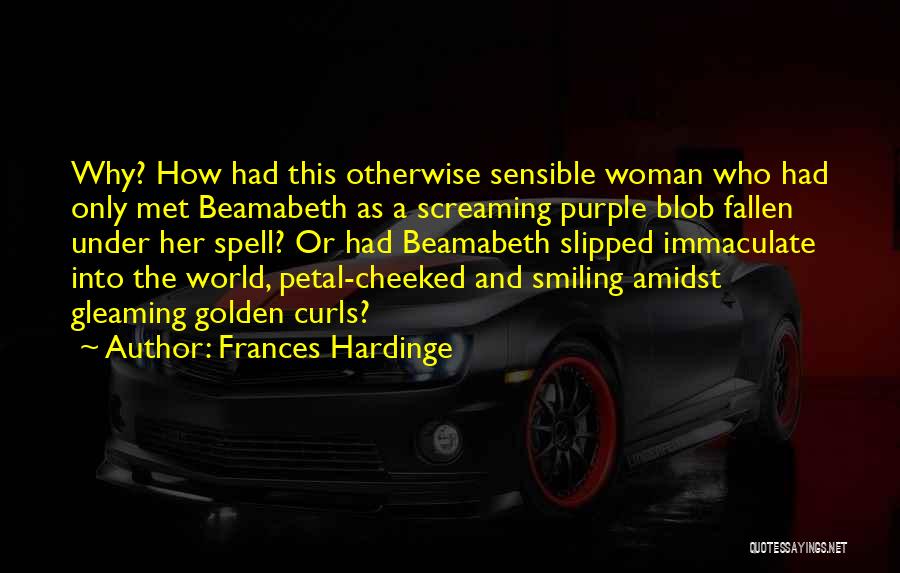 Frances Hardinge Quotes: Why? How Had This Otherwise Sensible Woman Who Had Only Met Beamabeth As A Screaming Purple Blob Fallen Under Her
