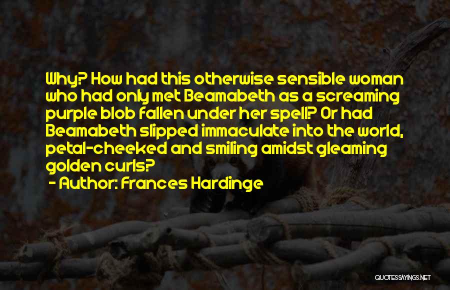 Frances Hardinge Quotes: Why? How Had This Otherwise Sensible Woman Who Had Only Met Beamabeth As A Screaming Purple Blob Fallen Under Her