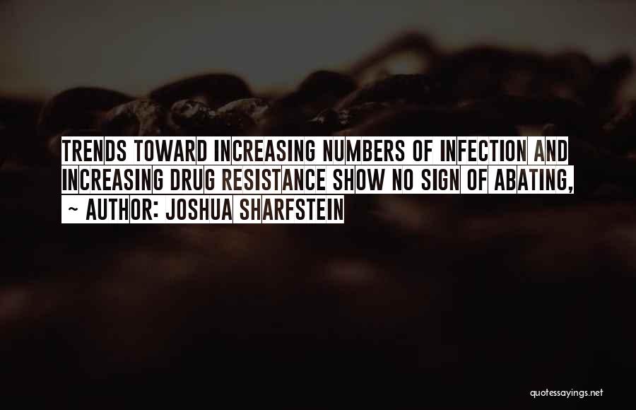 Joshua Sharfstein Quotes: Trends Toward Increasing Numbers Of Infection And Increasing Drug Resistance Show No Sign Of Abating,