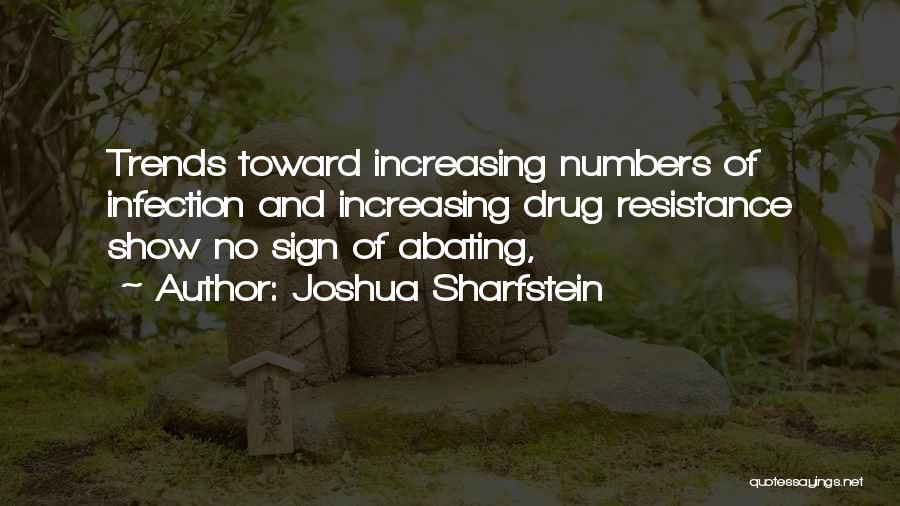 Joshua Sharfstein Quotes: Trends Toward Increasing Numbers Of Infection And Increasing Drug Resistance Show No Sign Of Abating,