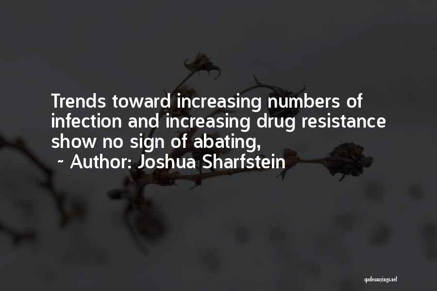 Joshua Sharfstein Quotes: Trends Toward Increasing Numbers Of Infection And Increasing Drug Resistance Show No Sign Of Abating,