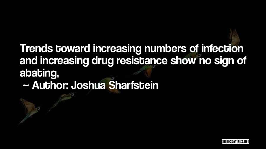Joshua Sharfstein Quotes: Trends Toward Increasing Numbers Of Infection And Increasing Drug Resistance Show No Sign Of Abating,