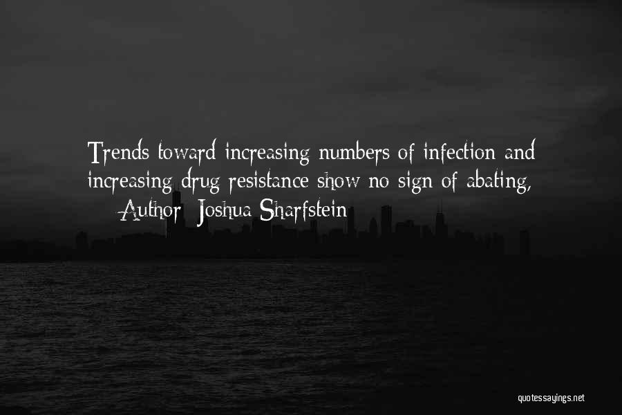 Joshua Sharfstein Quotes: Trends Toward Increasing Numbers Of Infection And Increasing Drug Resistance Show No Sign Of Abating,