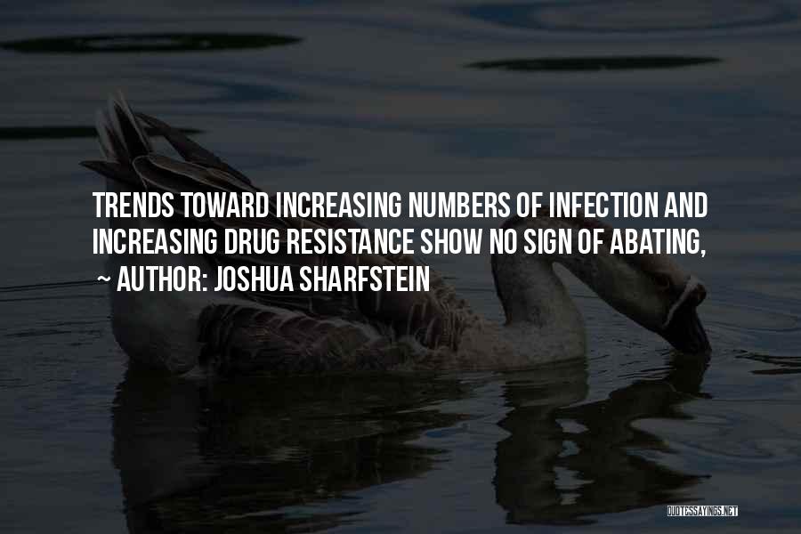 Joshua Sharfstein Quotes: Trends Toward Increasing Numbers Of Infection And Increasing Drug Resistance Show No Sign Of Abating,