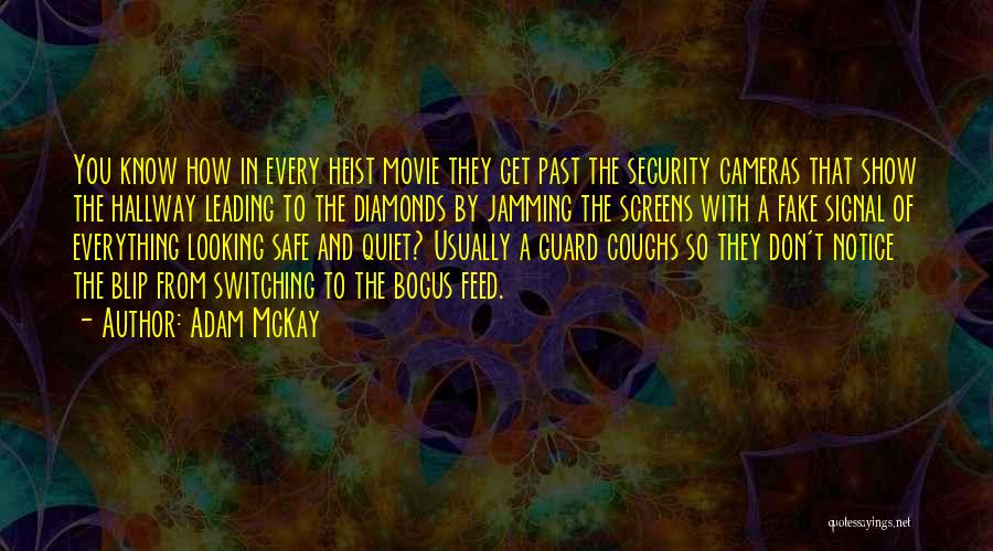 Adam McKay Quotes: You Know How In Every Heist Movie They Get Past The Security Cameras That Show The Hallway Leading To The