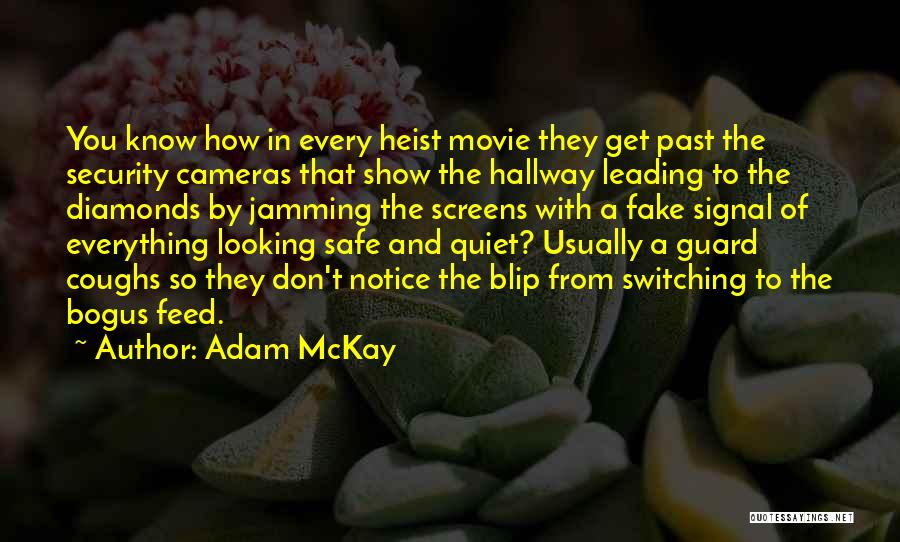 Adam McKay Quotes: You Know How In Every Heist Movie They Get Past The Security Cameras That Show The Hallway Leading To The