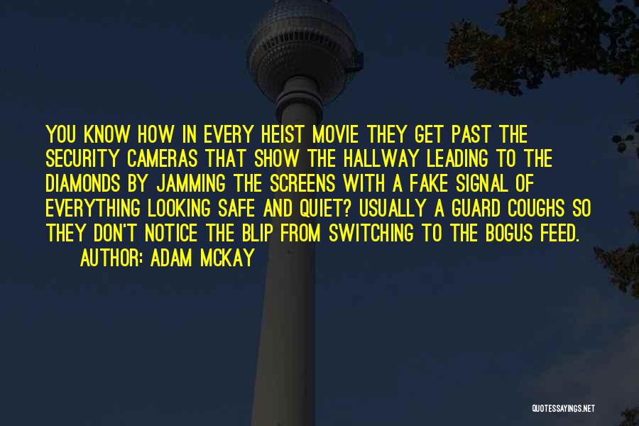 Adam McKay Quotes: You Know How In Every Heist Movie They Get Past The Security Cameras That Show The Hallway Leading To The