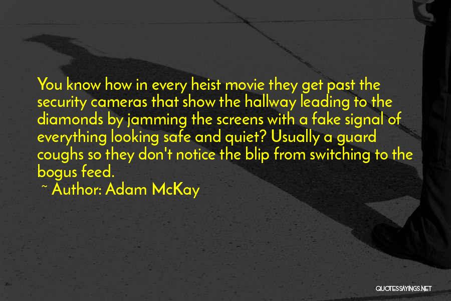 Adam McKay Quotes: You Know How In Every Heist Movie They Get Past The Security Cameras That Show The Hallway Leading To The