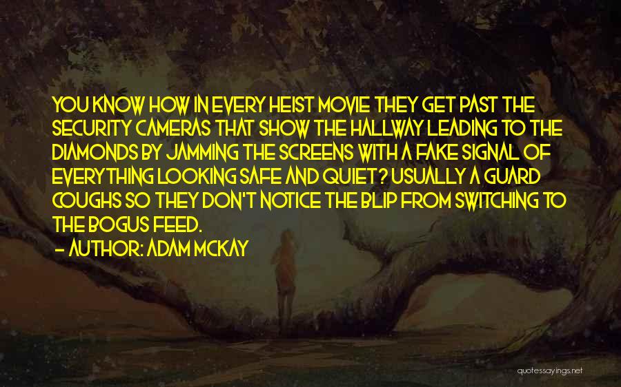 Adam McKay Quotes: You Know How In Every Heist Movie They Get Past The Security Cameras That Show The Hallway Leading To The