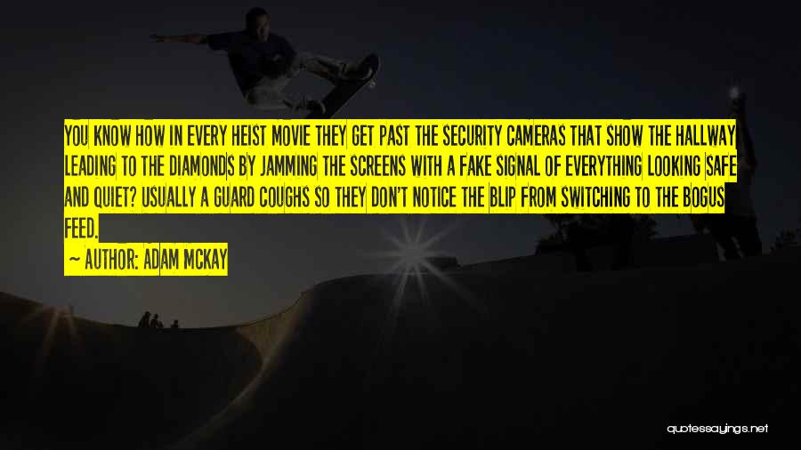 Adam McKay Quotes: You Know How In Every Heist Movie They Get Past The Security Cameras That Show The Hallway Leading To The