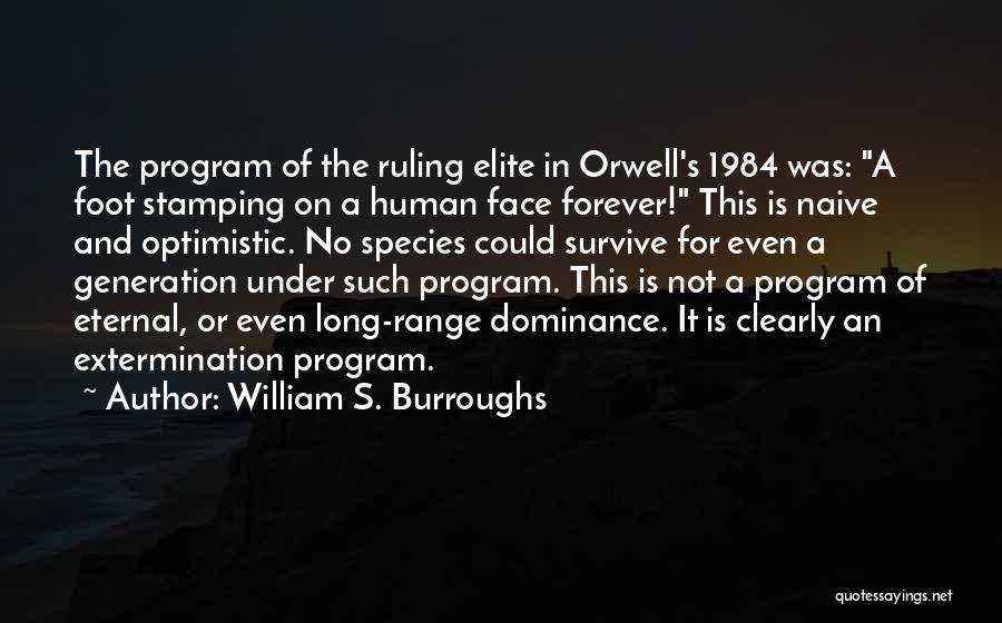 William S. Burroughs Quotes: The Program Of The Ruling Elite In Orwell's 1984 Was: A Foot Stamping On A Human Face Forever! This Is