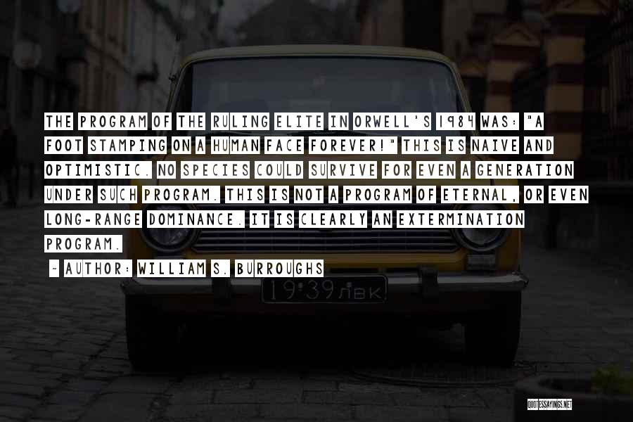 William S. Burroughs Quotes: The Program Of The Ruling Elite In Orwell's 1984 Was: A Foot Stamping On A Human Face Forever! This Is