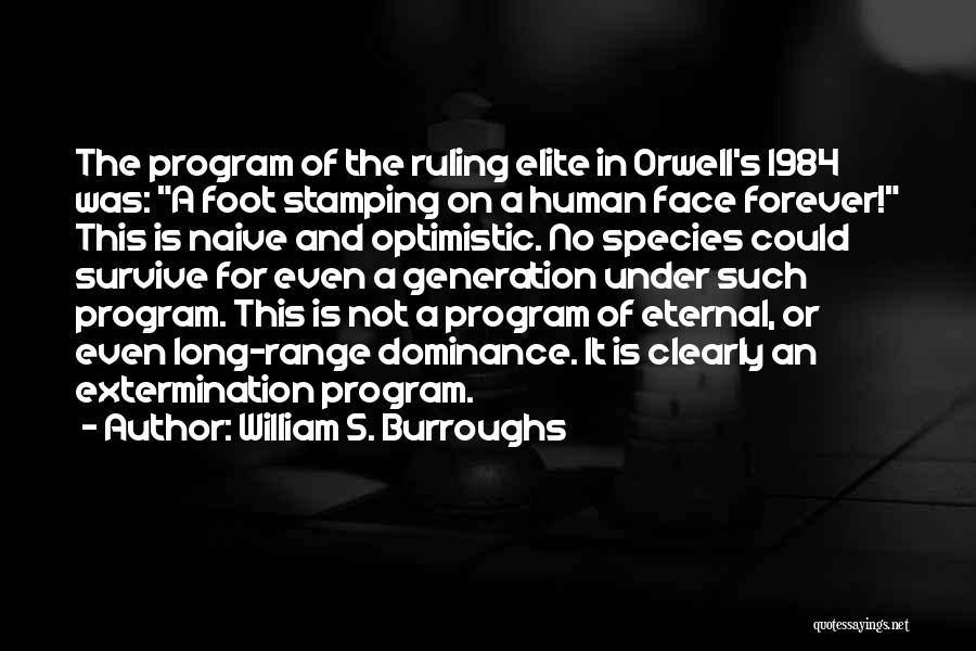 William S. Burroughs Quotes: The Program Of The Ruling Elite In Orwell's 1984 Was: A Foot Stamping On A Human Face Forever! This Is