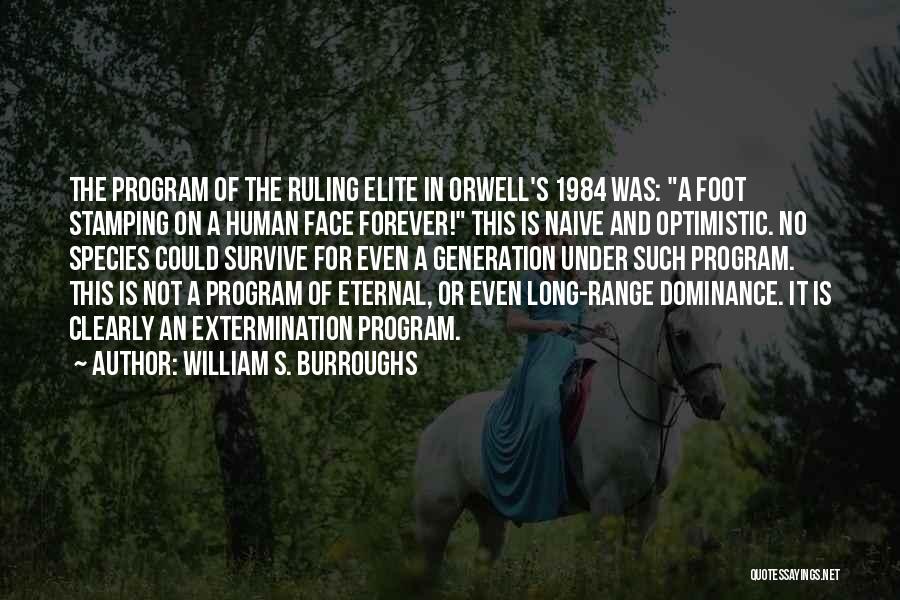 William S. Burroughs Quotes: The Program Of The Ruling Elite In Orwell's 1984 Was: A Foot Stamping On A Human Face Forever! This Is