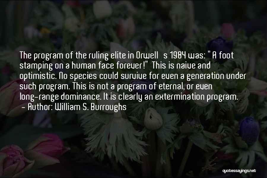 William S. Burroughs Quotes: The Program Of The Ruling Elite In Orwell's 1984 Was: A Foot Stamping On A Human Face Forever! This Is