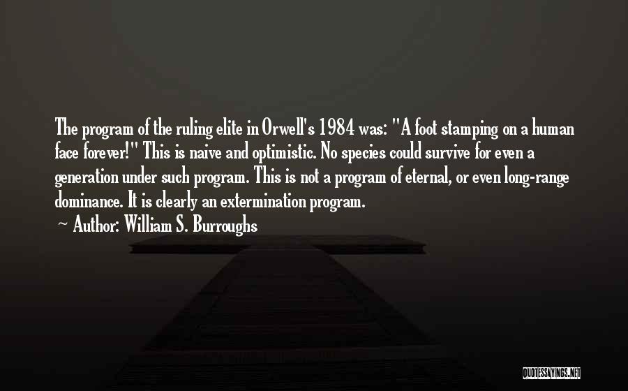 William S. Burroughs Quotes: The Program Of The Ruling Elite In Orwell's 1984 Was: A Foot Stamping On A Human Face Forever! This Is